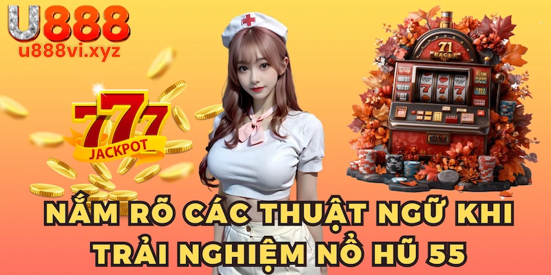 Nổ Hũ 52 Siêu Phẩm Slot Hút Khách Đứng Top Tại U888 Năm 2025 Nắm rõ các thuật ngữ khi trải nghiệm nổ hũ 5